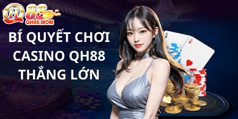 Những mẹo hay thắng lớn dành cho người mới tham gia Casino QH88