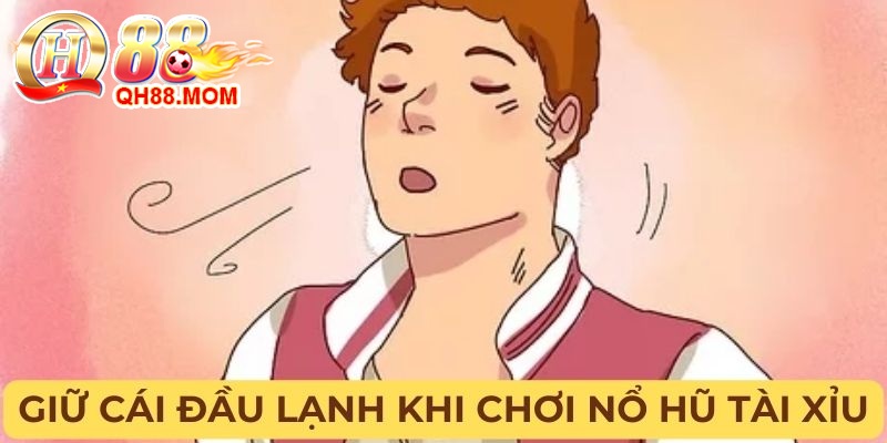 Giữ bình tĩnh trong mọi khoảnh khắc chơi nổ hũ tài xỉu