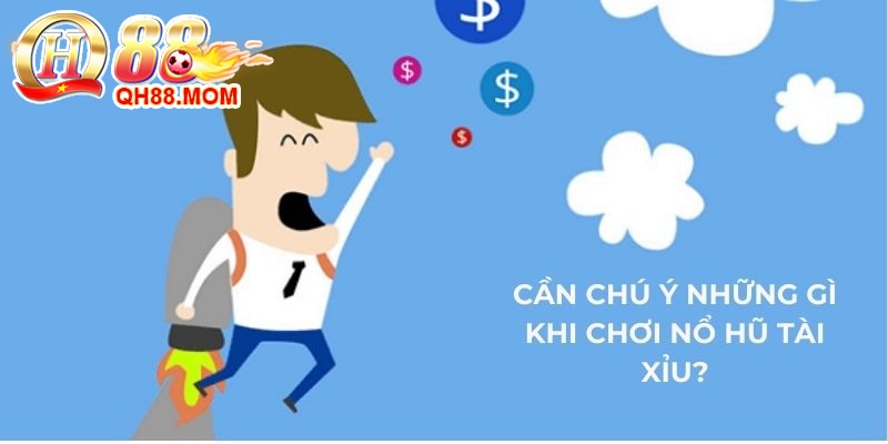 Cần chú ý gì khi chơi nổ hũ tài xỉu để nhanh thắng?