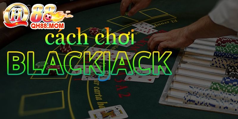 Cách đánh Blackjack online