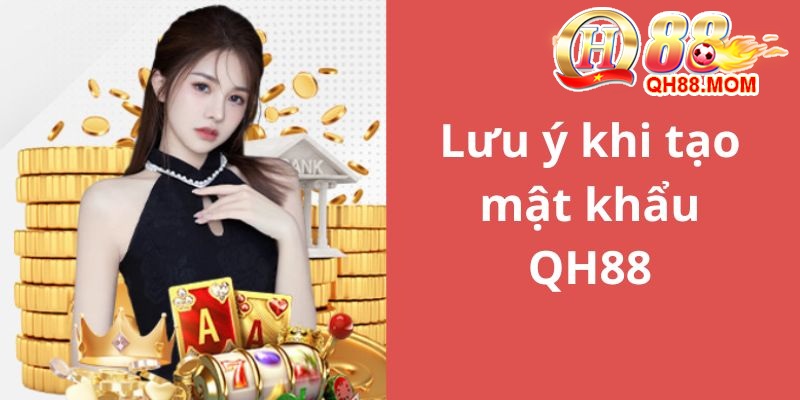 Lưu ý về tạo mật khẩu đăng ký QH88