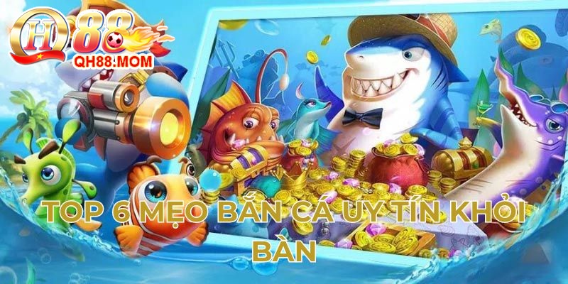 Top 6 mẹo bắn cá uy tín khỏi bàn cãi